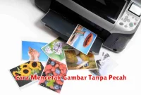 Cara Mencetak Gambar Tanpa Pecah