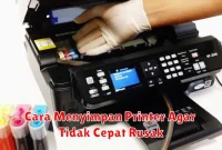 Cara Menyimpan Printer Agar Tidak Cepat Rusak